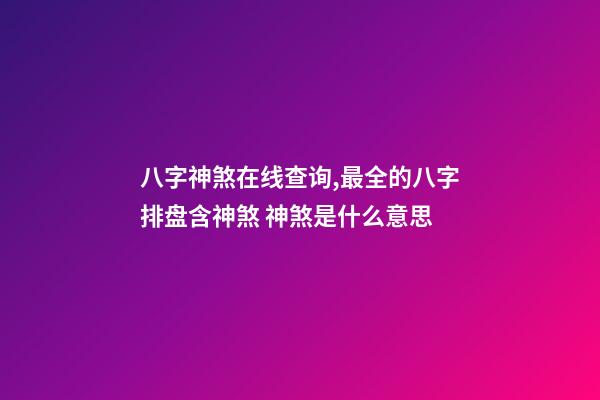 八字神煞在线查询,最全的八字排盘含神煞 神煞是什么意思-第1张-观点-玄机派